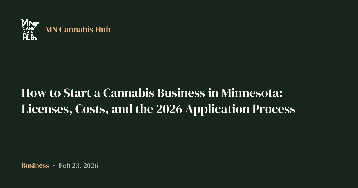 How to Start a Cannabis Business in Minnesota: Licenses, Costs, and the 2026 Application Process
