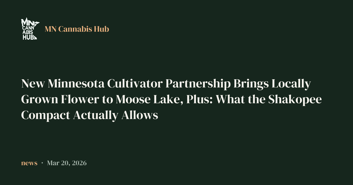 New Minnesota Cultivator Partnership Brings Locally Grown Flower to Moose Lake, Plus: What the Shakopee Compact Actually Allows