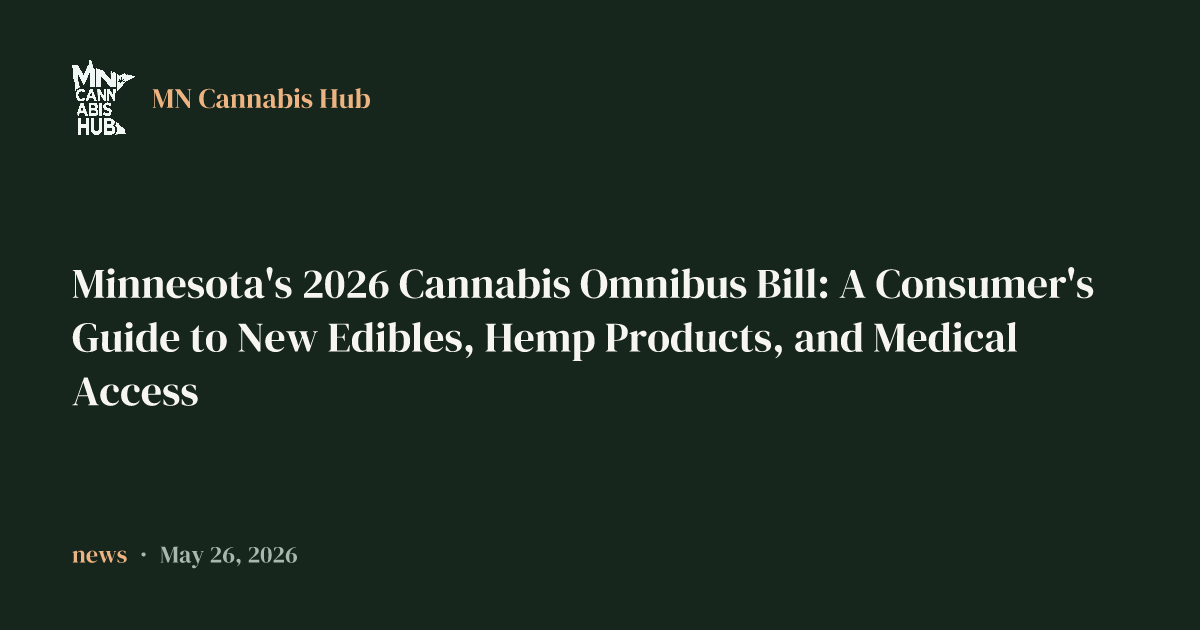 Minnesota's 2026 Cannabis Omnibus Bill: A Consumer's Guide to New Edibles, Hemp Products, and Medical Access