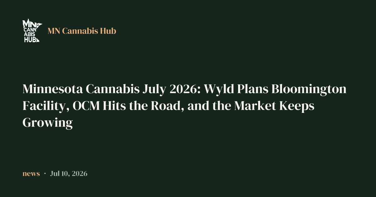 Minnesota Cannabis July 2026: Wyld Plans Bloomington Facility, OCM Hits the Road, and the Market Keeps Growing