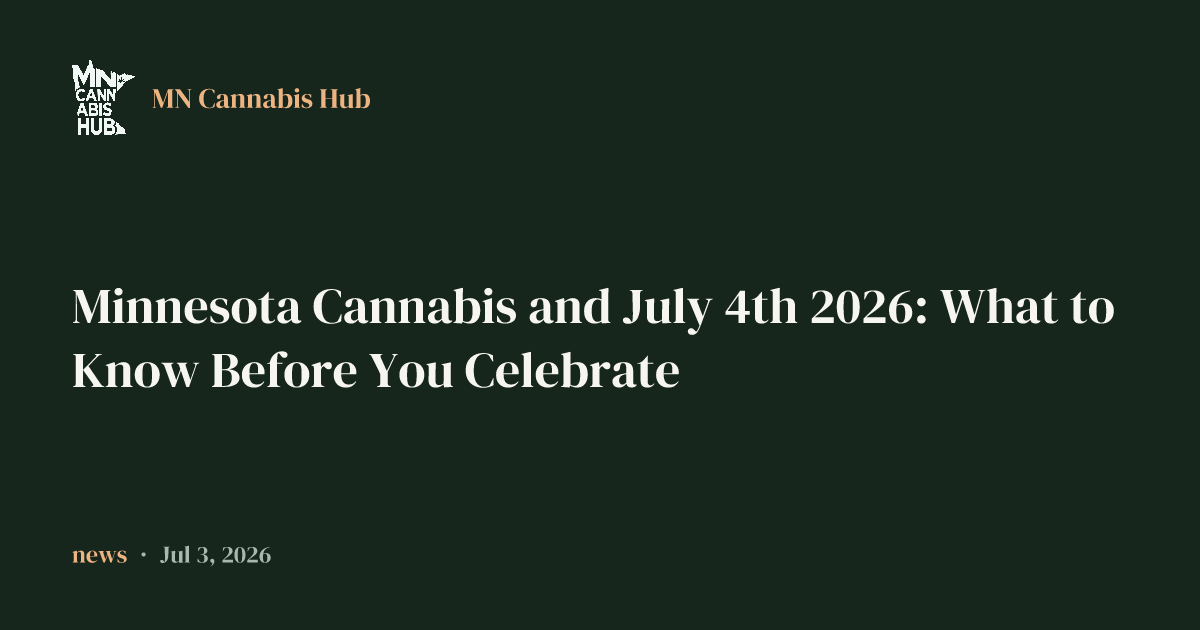Minnesota Cannabis and July 4th 2026: What to Know Before You Celebrate