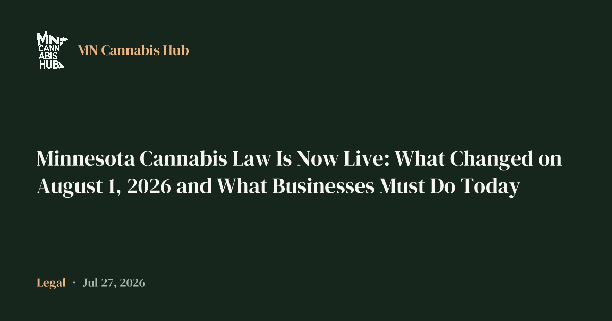 Minnesota Cannabis Law Is Now Live: What Changed on August 1, 2026 and What Businesses Must Do Today