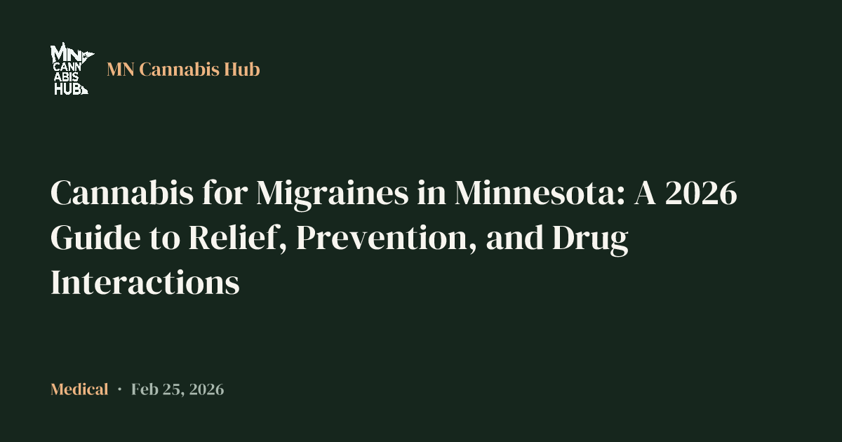 Cannabis for Migraines in Minnesota: A 2026 Guide to Relief, Prevention, and Drug Interactions