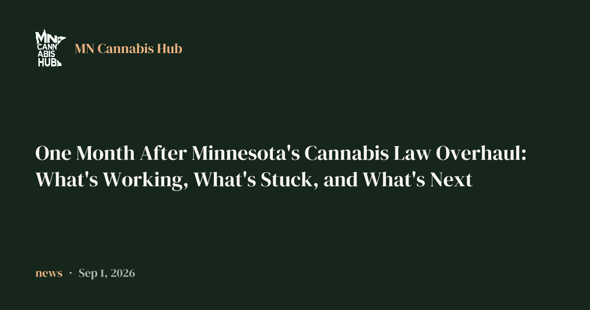 One Month After Minnesota's Cannabis Law Overhaul: What's Working, What's Stuck, and What's Next - Minnesota cannabis news