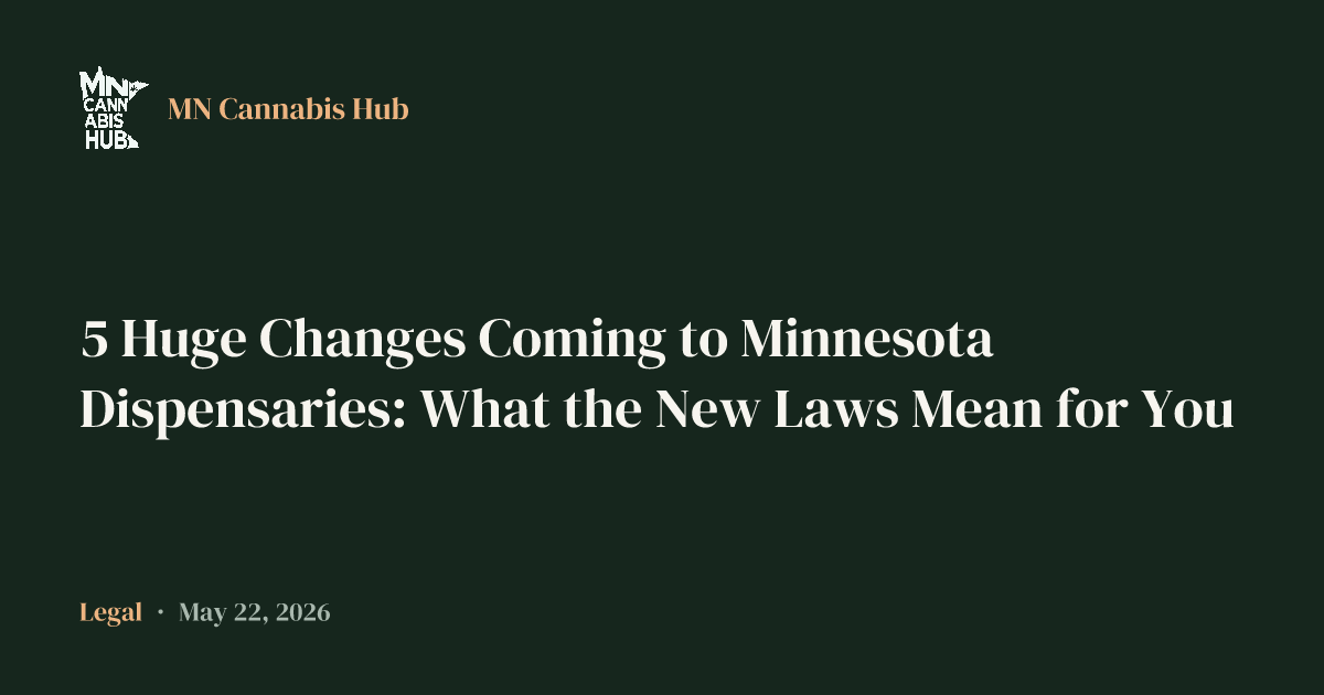 5 Huge Changes Coming to Minnesota Dispensaries: What the New Laws Mean for You