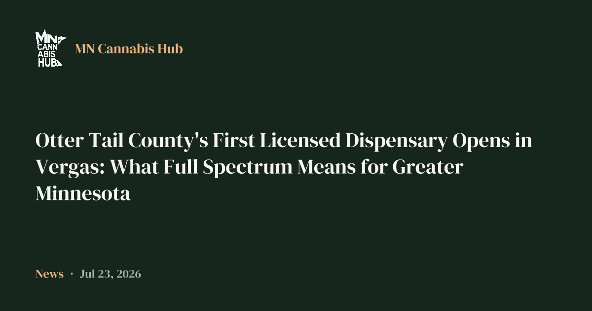 Otter Tail County's First Licensed Dispensary Opens in Vergas: What Full Spectrum Means for Greater Minnesota
