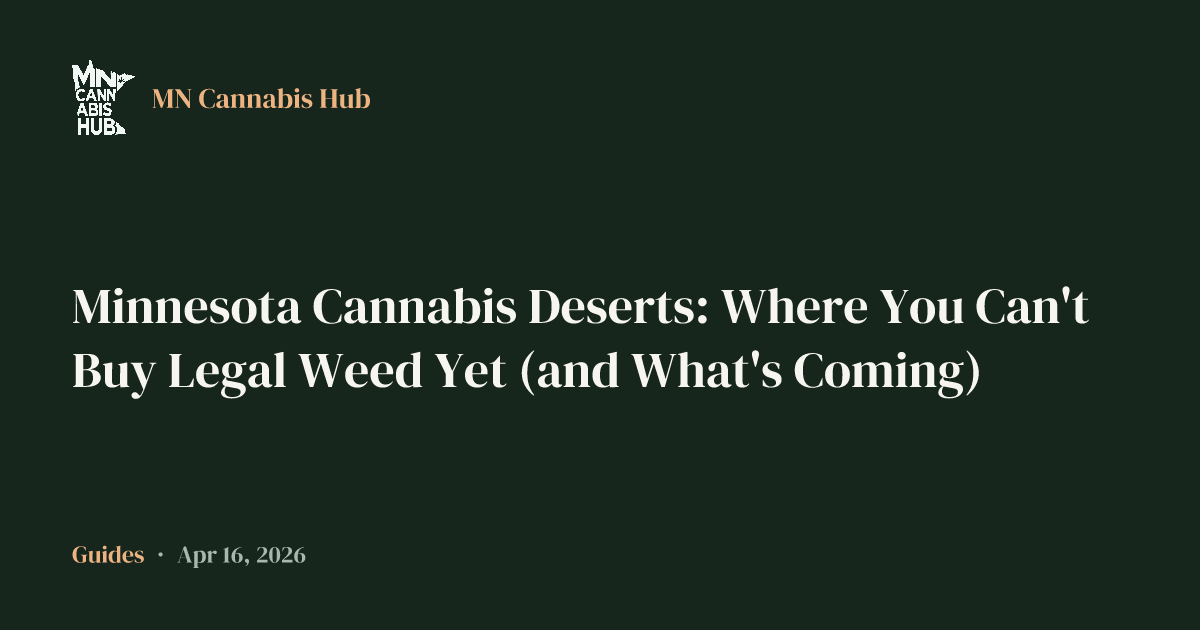 Minnesota Cannabis Deserts: Where You Can't Buy Legal Weed Yet (and What's Coming)