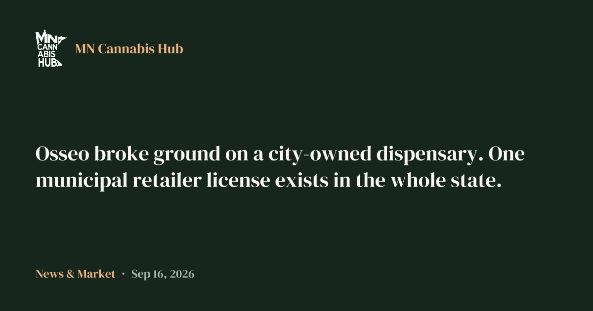 Osseo broke ground on a city-owned dispensary. One municipal retailer license exists in the whole state.